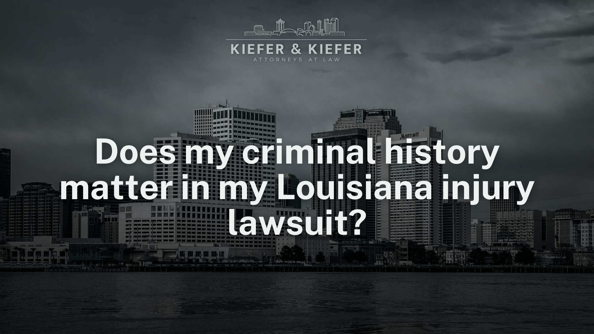 Does my criminal history matter in my Louisiana injury lawsuit - Kiefer & Kiefer New Orleans Personal Injury Attorneys