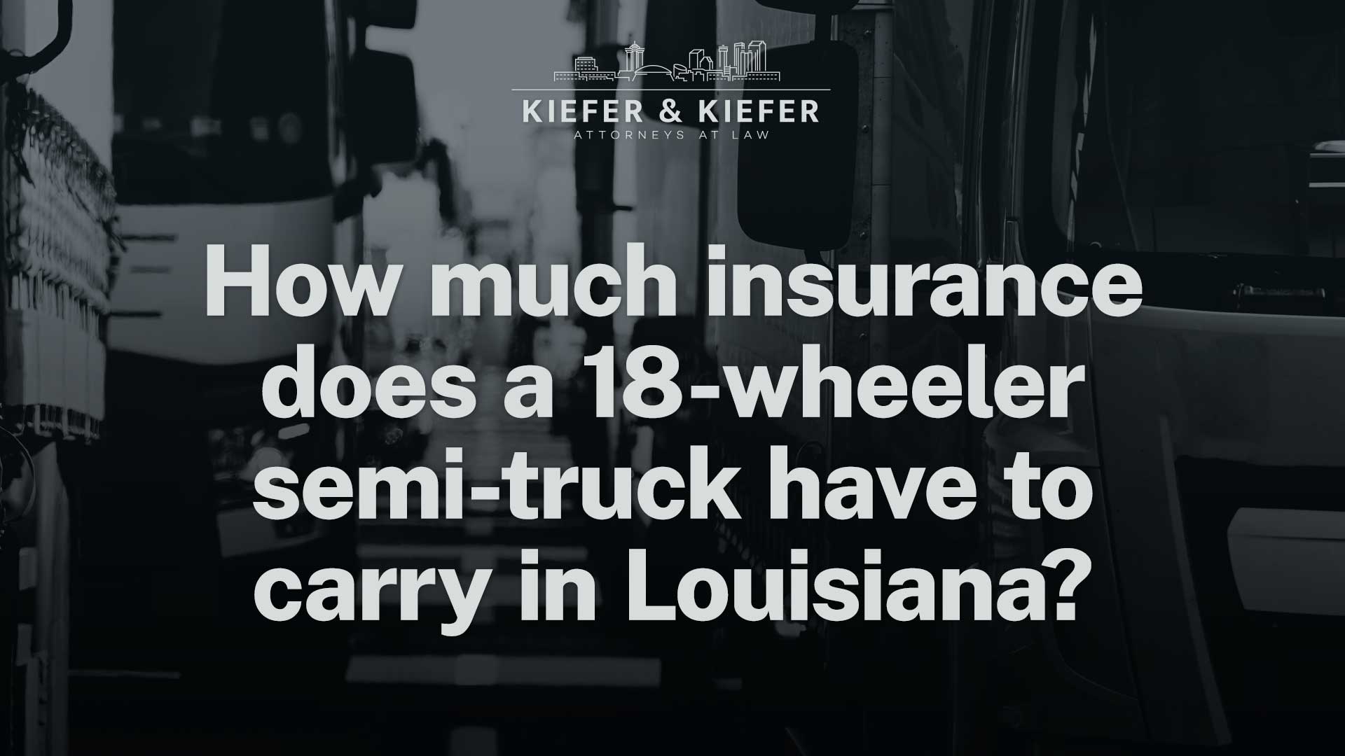 18 wheeler insurance louisiana - kiefer kiefer new orleans injury attorneys