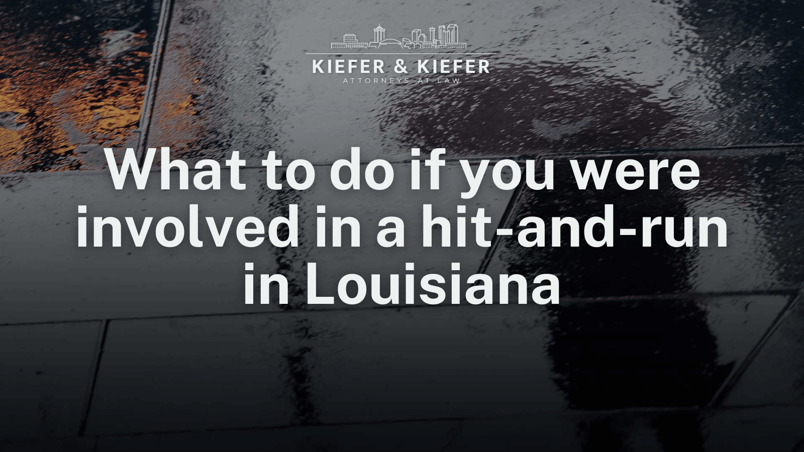 What to do if you were involved in a hit-and-run in Louisiana - Kiefer & Kiefer New Orleans Personal Injury Attorneys