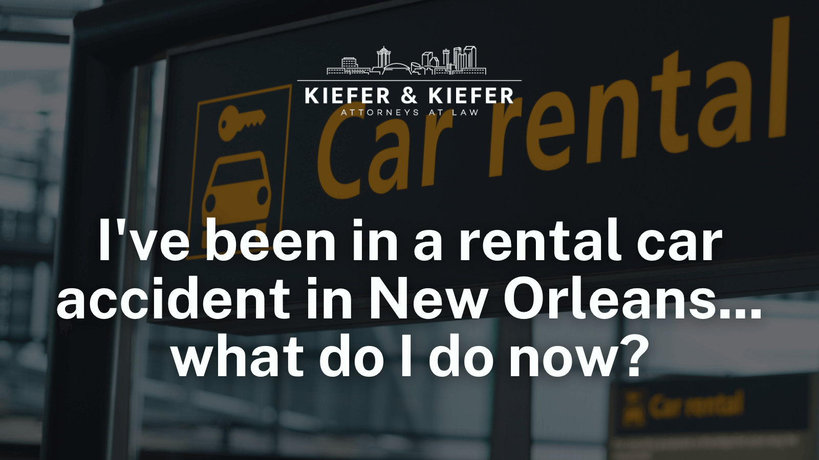 I've been in a rental car accident in New Orleans - Kiefer & Kiefer New Orleans Personal Injury Attorneys