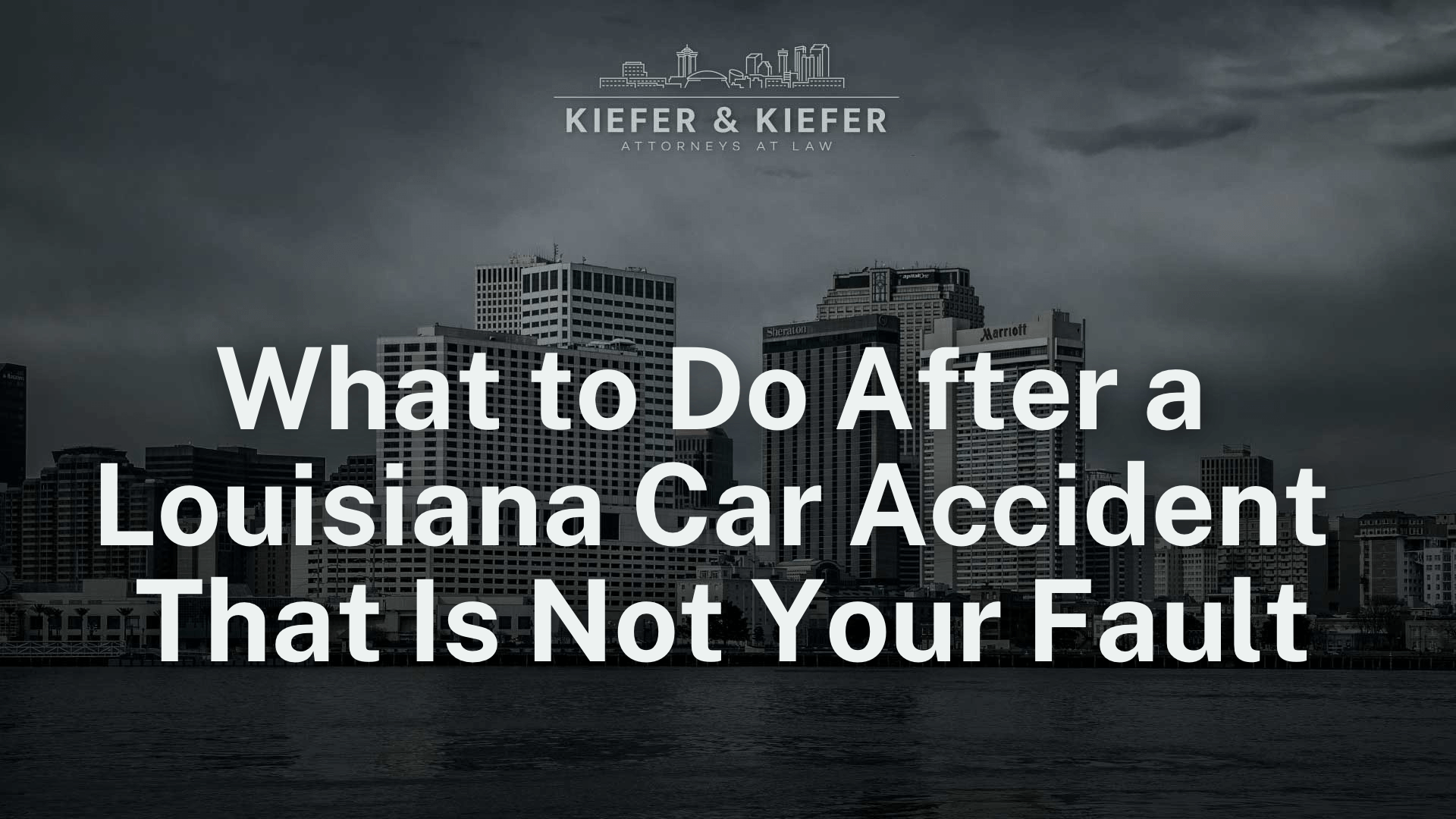 What to Do After a Louisiana Car Accident That Is Not Your Fault - Kiefer & Kiefer New Orleans Personal Injury Attorneys